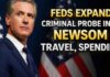 Feds Investigate Newsom: Criminal Paper Trail Emerges Feds Expand Criminal Probe Into Newsom Travel, Spending